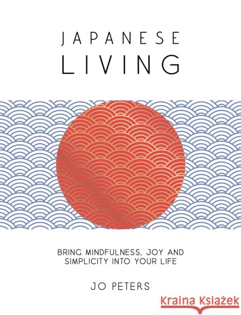 Japanese Living: Bring Mindfulness, Joy and Simplicity into Your Life Jo Peters 9781837997596 Summersdale - książka