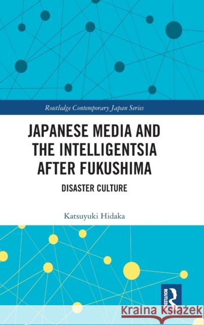 Japanese Media and the Intelligentsia After Fukushima: Disaster Culture Katsuyuki Hidaka 9781032101675 Routledge - książka