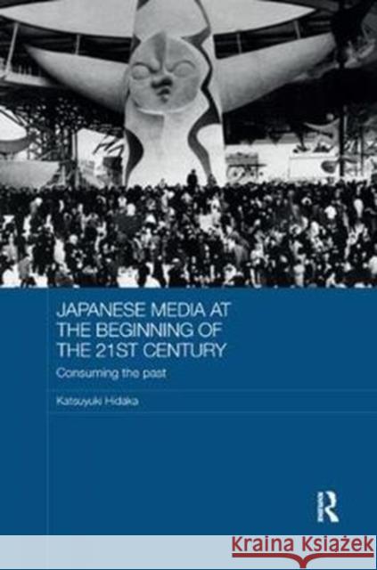 Japanese Media at the Beginning of the 21st Century: Consuming the Past Katsuyuki Hidaka 9781138365964 Routledge - książka