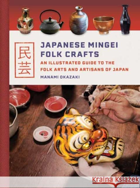 Japanese Mingei Folk Crafts: An Illustrated Guide to the Folk Arts and Artisans of Japan Manami Okazaki 9784805317310 Tuttle Publishing - książka