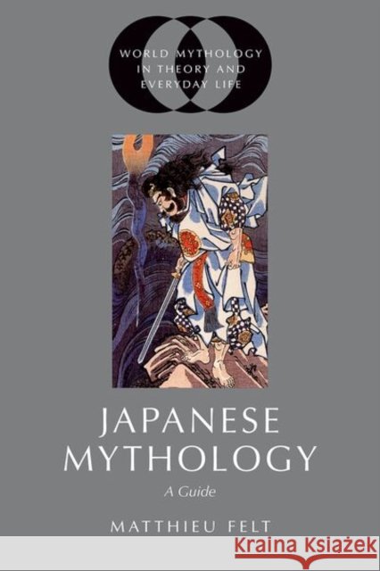 Japanese Mythology: A Guide Matthieu (Associate Professor of Japanese, Associate Professor of Japanese, University of Florida) Felt 9780197686041 Oxford University Press Inc - książka