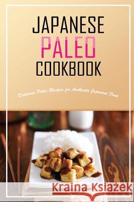Japanese Paleo Cookbook: Delicious Paleo Recipes for Authentic Japanese Food Bobby Flatt 9781511761512 Createspace - książka