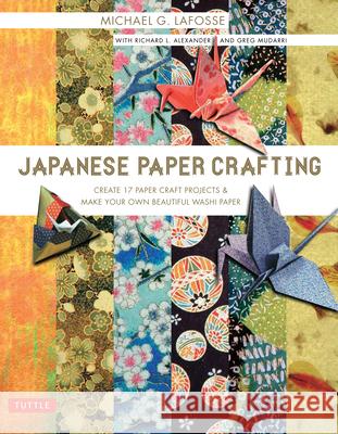 Japanese Paper Crafting: Create 17 Paper Craft Projects & Make Your Own Beautiful Washi Paper Michael G. LaFosse Richard L. Alexander Greg Mudarri 9780804847520 Tuttle Publishing - książka