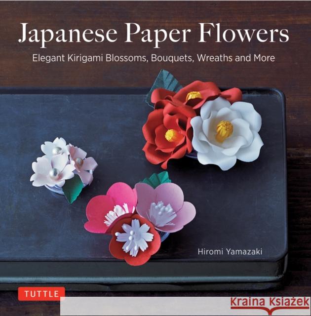 Japanese Paper Flowers: Elegant Kirigami Blossoms, Bouquets, Wreaths and More Hiromi Yamazaki 9784805314982 Tuttle Publishing - książka