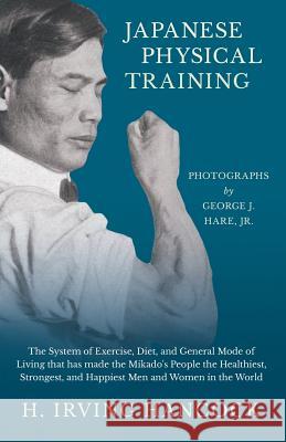Japanese Physical Training - The System of Exercise, Diet, and General Mode of Living that has made the Mikado's People the Healthiest, Strongest, and Hancock, H. Irving 9781528709071 Macha Press - książka