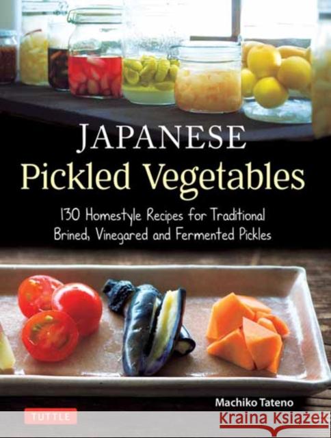 Japanese Pickled Vegetables: 129 Homestyle Recipes for Traditional Brined, Vinegared and Fermented Pickles Tateno, Machiko 9784805315309 Tuttle Publishing - książka