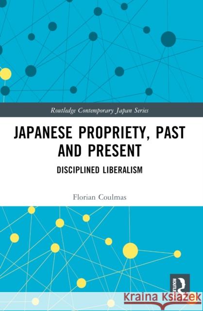 Japanese Propriety, Past and Present: Disciplined Liberalism Florian Coulmas 9781032444802 Routledge - książka