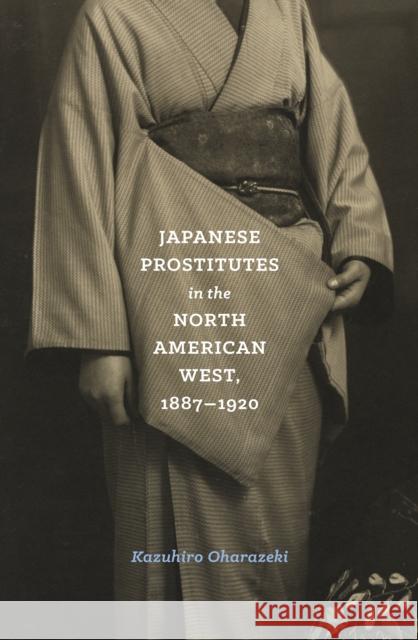 Japanese Prostitutes in the North American West, 1887-1920 Kazuhiro Oharazeki 9780295743639 University of Washington Press - książka