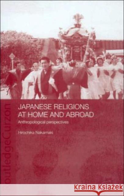 Japanese Religions at Home and Abroad : Anthropological Perspectives Hirochika Nakamaki 9780700716173 Routledge Chapman & Hall - książka