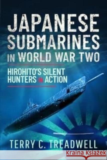 Japanese Submarines in World War Two: Hirohito's Silent Hunters in Action Terry C Treadwell 9781399094221 US Naval Institute Press - książka