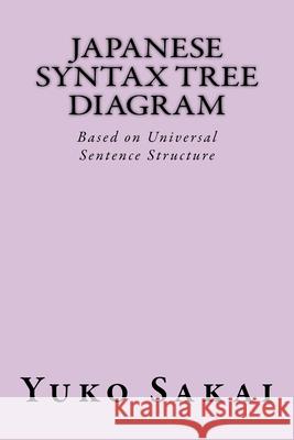 Japanese Syntax Tree Diagram: Based on Universal Sentence Structure Yuko Sakai 9781546555117 Createspace Independent Publishing Platform - książka