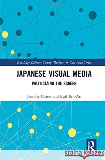 Japanese Visual Media: Politicizing the Screen Jennifer Coates Eyal Ben-Ari 9780367722975 Routledge - książka