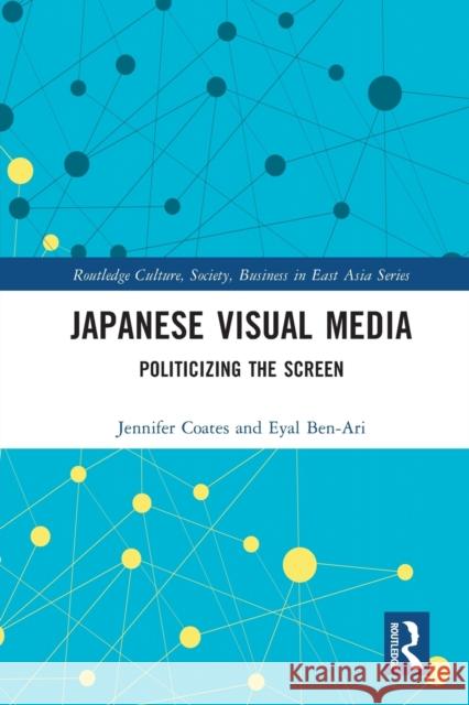 Japanese Visual Media: Politicizing the Screen Jennifer Coates Eyal Ben-Ari 9780367722999 Routledge - książka