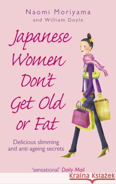 Japanese Women Don't Get Old or Fat: Delicious slimming and anti-ageing secrets Naomi Moriyama W. Doyle 9780091907105 Ebury Publishing - książka