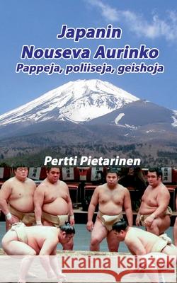 Japanin Nouseva Aurinko: Pappeja, poliiseja, geishoja Pertti Pietarinen 9789528035268 Books on Demand - książka