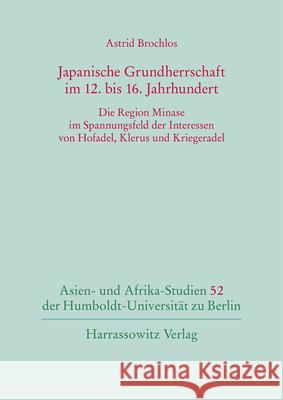 Japanische Grundherrschaft Im 12. Bis 16. Jahrhundert: Die Region Minase Im Spannungsfeld Der Interessen Von Hofadel, Klerus Und Kriegeradel Brochlos, Astrid 9783447112772 Harrassowitz - książka