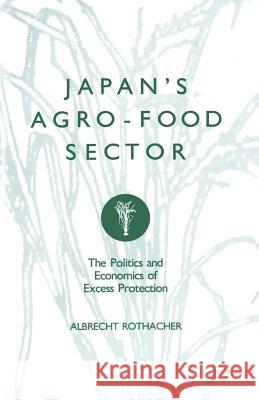 Japan's Agro-Food Sector: The Politics and Economics of Excess Protection Rothacher, Albrecht 9781349103058 Palgrave MacMillan - książka