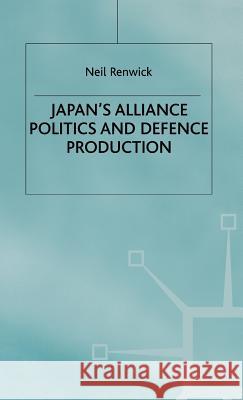 Japan's Alliance Politics and Defence Production Neil Renwick Renwick 9780312126759 Palgrave MacMillan - książka