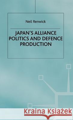 Japan's Alliance Politics and Defence Production Neil Renwick 9780333540312 PALGRAVE MACMILLAN - książka