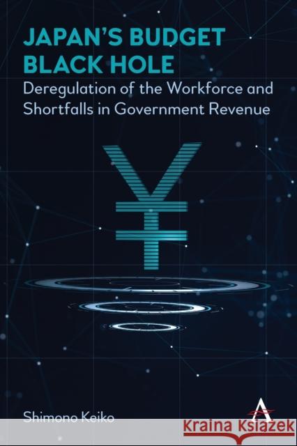 Japan's Budget Black Hole: Deregulation of the Workforce and Shortfalls in Government Revenue Shimono, Keiko 9781785276163 ANTHEM PRESS - książka