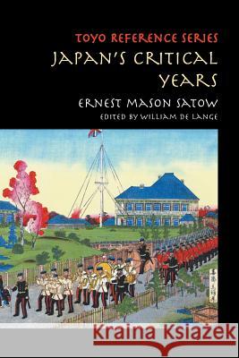 Japan's Critical Years: As Witnessed by an English Diplomat Ernest Mason Satow, Sir 9789492722065 Toyo Press - książka