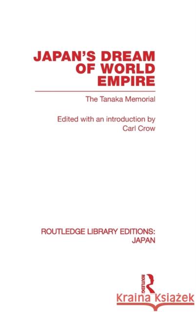 Japan's Dream of World Empire: The Tanaka Memorial Crow, Carl 9780415585316 Taylor and Francis - książka