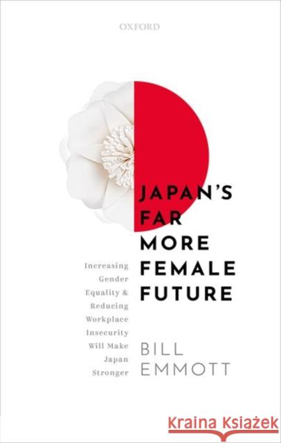 Japan's Far More Female Future: Increasing Gender Equality and Reducing Workplace Insecurity Will Make Japan Stronger Emmott, Bill 9780198865551 Oxford University Press - książka