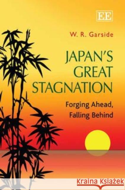 Japan's Great Stagnation: Forging Ahead, Falling Behind W.R. Garside   9780857938213 Edward Elgar Publishing Ltd - książka