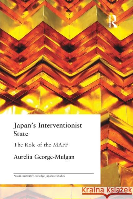 Japan's Interventionist State: The Role of the Maff George-Mulgan, Aurelia 9780415649414 Routledge - książka