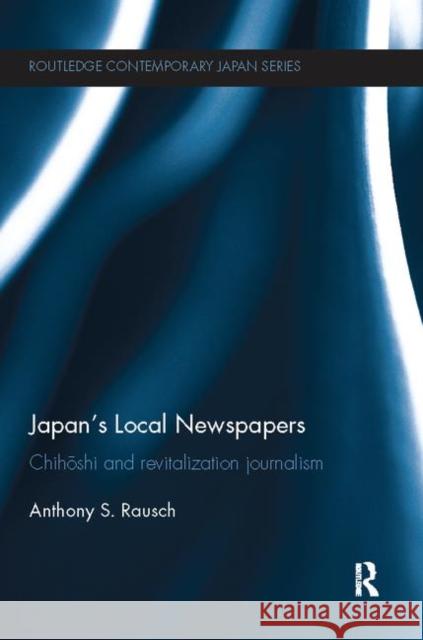 Japan's Local Newspapers: Chihōshi and Revitalization Journalism Rausch, Anthony 9781138107649  - książka