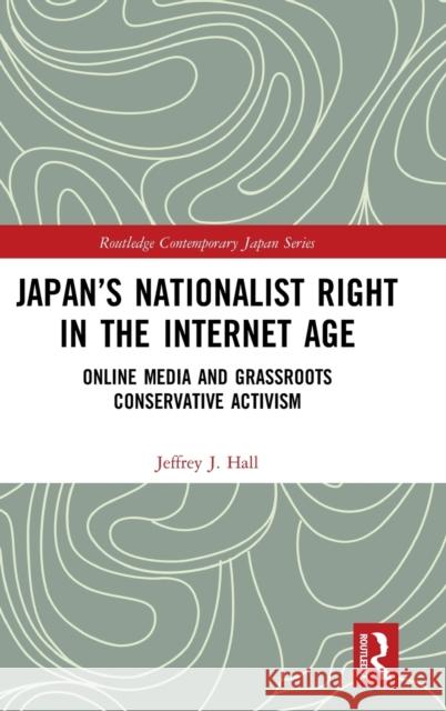 Japan's Nationalist Right in the Internet Age: Online Media and Grassroots Conservative Activism Jeffrey J. Hall 9780367558284 Routledge - książka