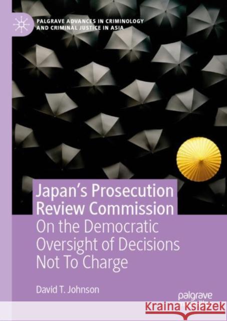 Japan's Prosecution Review Commission: On the Democratic Oversight of Decisions Not To Charge David T. Johnson 9783031193729 Palgrave MacMillan - książka