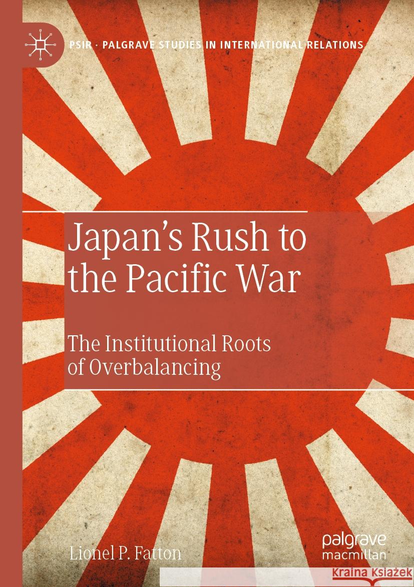 Japan's Rush to the Pacific War: The Institutional Roots of Overbalancing Lionel P. Fatton 9783031220555 Palgrave MacMillan - książka