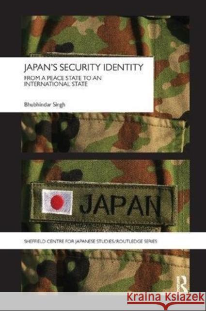 Japan's Security Identity: From a Peace-State to an International-State Bhubhindar Singh (Nanyang Technological    9781138108387 Routledge - książka