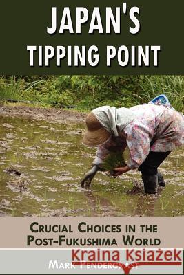 Japan's Tipping Point: Crucial Choices in the Post-Fukushima World Mark Pendergrast 9780982900437 Nature's Face Publications - książka