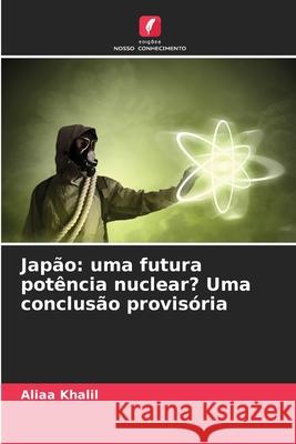 Japão: uma futura potência nuclear? Uma conclusão provisória Khalil, Aliaa 9786202453639 Edições Nosso Conhecimento - książka