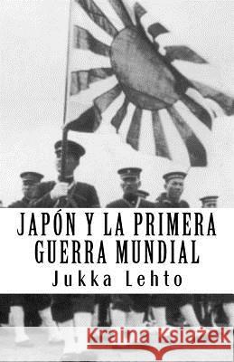 Japón y la Primera Guerra Mundial Lehto, Jukka 9781975913861 Createspace Independent Publishing Platform - książka