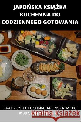 JapoŃska KsiĄŻka Kuchenna Do Codziennego Gotowania Justyna Kolodziej 9781837629961 Justyna Kolodziej - książka