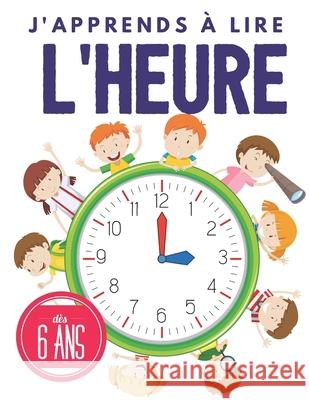 j'apprends a lire l'heure: Apprendre l'heure pour les enfants, dès 6 ans, Apprendre les bases de l'horloge et exercices. Pixa Education 9781708048594 Independently Published - książka