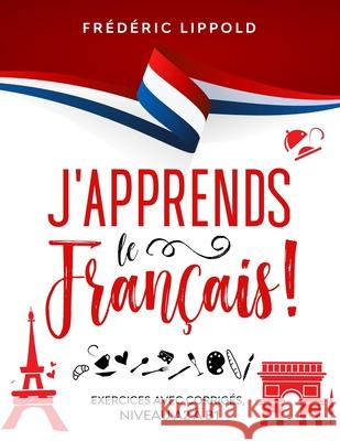 J'apprends le français ! - Exercices avec corrigés, niveaux A2 à B1 Lippold, Frédéric 9781086432497 Independently Published - książka