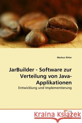 JarBuilder - Software zur Verteilung von Java-Applikationen : Entwicklung und Implementierung Ritter, Markus 9783639276718 VDM Verlag Dr. Müller - książka