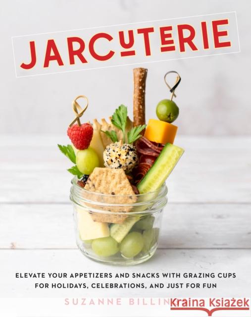 Jarcuterie: Elevate Your Appetizers and Snacks with Grazing Cups for Holidays, Special Occasions, and Just for Fun Suzanne Billings 9781631068409 Quarto Publishing Group USA Inc - książka