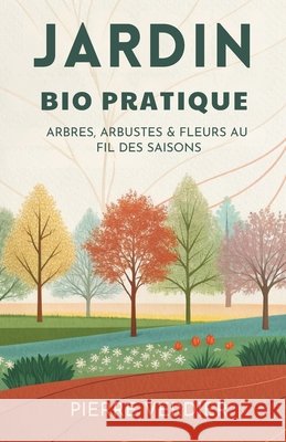 Jardin Bio Pratique: Arbres, Arbustes & Fleurs Au Fil Des Saisons Verdier, Pierre 9798279176212 Independently Published - książka