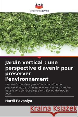 Jardin vertical : une perspective d'avenir pour préserver l'environnement Pavasiya, Hardi 9786209372735 Editions Notre Savoir - książka