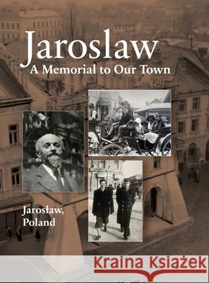 Jaroslaw Book: a Memorial to Our Town Jonathan Wind, Nina Schwartz, Yitzhak Alperowitz 9781954176225 Jewishgen.Inc - książka