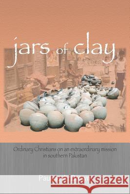 Jars of Clay: Ordinary Christians on an extraordinary mission in southern Pakistan Brown, Pauline A. 9780977837205 Doorlight Publications - książka