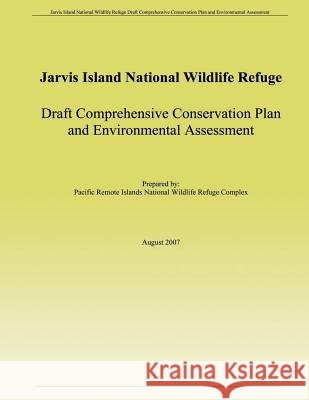 Jarvis Island National Wildlife Refuge Draft Comprehensive Conservation Plan and Environmental Assessment Pacific Remote Islands National Wildlife 9781505690163 Createspace - książka