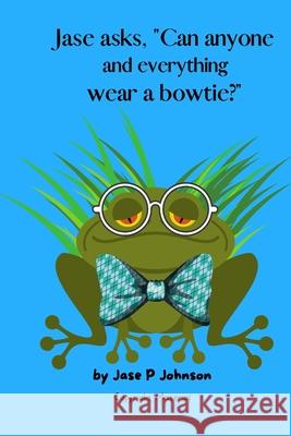 Jase asks, Can anyone and everything wear a bowtie? Mary Anne Lopez, Alex Angello, Susie Shepherd 9798541718782 Independently Published - książka