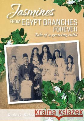 Jasmines from Egypt Branches Forever: Tale of a growing child Baladi, Rafik G. 9781775150114 Rafik Baladi - książka