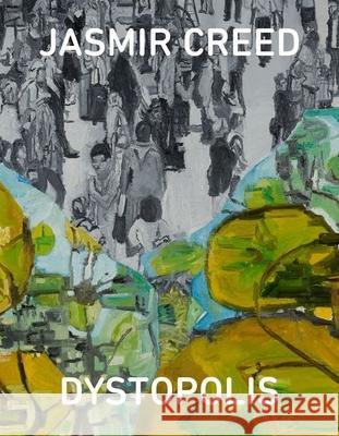 Jasmir Creed: Dystopolis: Victoria Gallery and Museum, University of Liverpool, Exhibition of Paintings 2018-19  9780956359520 Victoria Gallery & Museum, University of Live - książka
